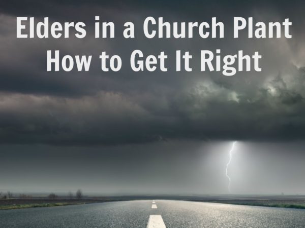 Elders in a church plant, How to get it right