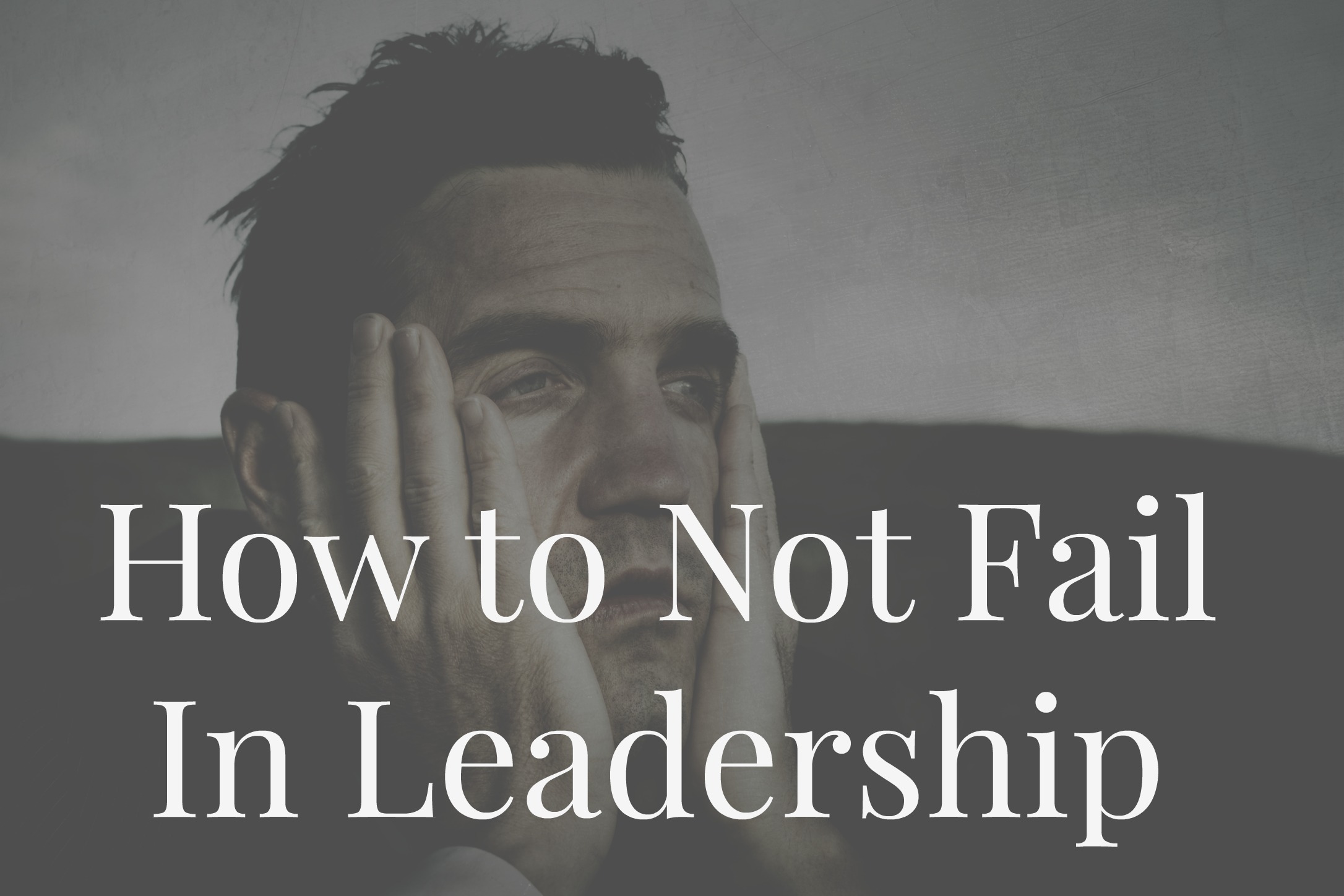 How to Not Fail in Leadership